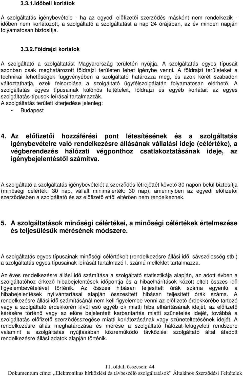 napján folyamatosan biztosítja. 3.3.2. Földrajzi korlátok A szolgáltató a szolgáltatást Magyarország területén nyújtja.