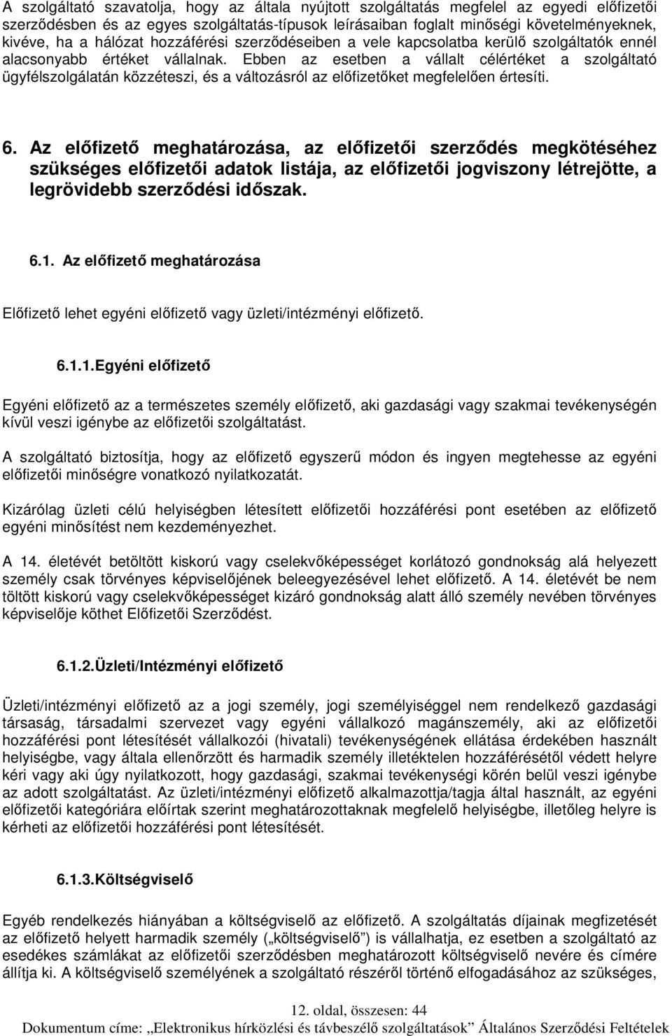 Ebben az esetben a vállalt célértéket a szolgáltató ügyfélszolgálatán közzéteszi, és a változásról az előfizetőket megfelelően értesíti. 6.