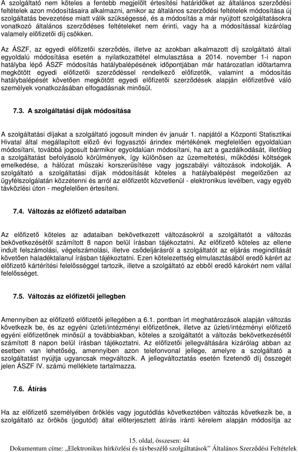 előfizetői díj csökken. Az ÁSZF, az egyedi előfizetői szerződés, illetve az azokban alkalmazott díj szolgáltató általi egyoldalú módosítása esetén a nyilatkozattétel elmulasztása a 2014.