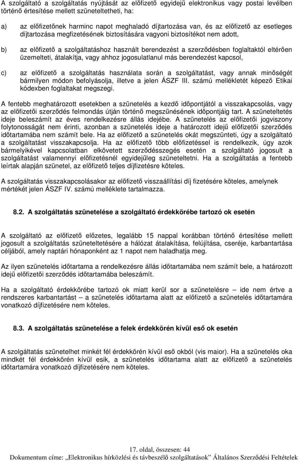 üzemelteti, átalakítja, vagy ahhoz jogosulatlanul más berendezést kapcsol, c) az előfizető a szolgáltatás használata során a szolgáltatást, vagy annak minőségét bármilyen módon befolyásolja, illetve