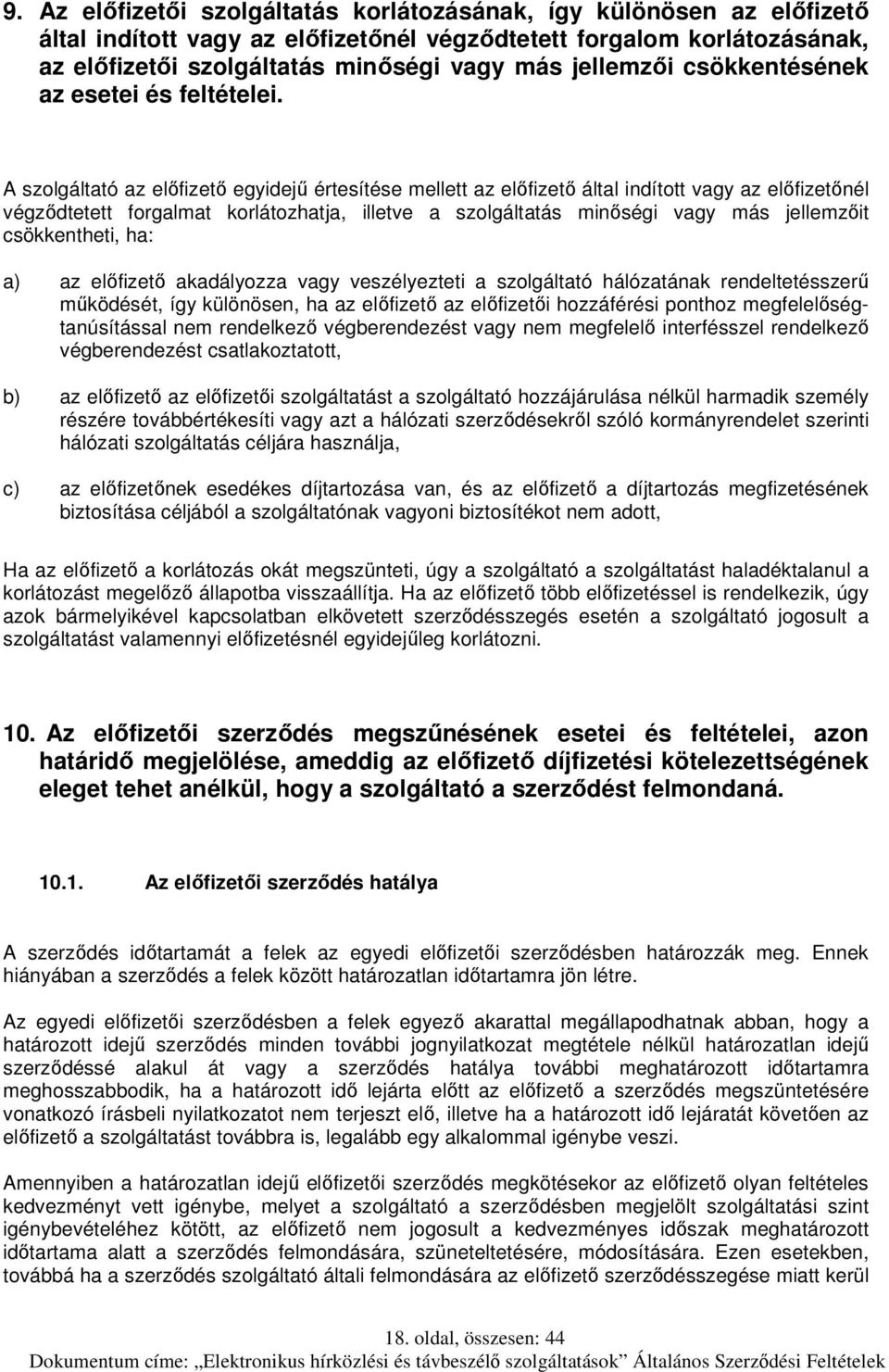 A szolgáltató az előfizető egyidejű értesítése mellett az előfizető által indított vagy az előfizetőnél végződtetett forgalmat korlátozhatja, illetve a szolgáltatás minőségi vagy más jellemzőit