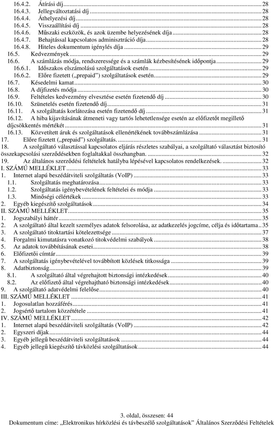 .. 29 16.6.1. Időszakos elszámolású szolgáltatások esetén... 29 16.6.2. Előre fizetett ( prepaid ) szolgáltatások esetén... 29 16.7. Késedelmi kamat... 30 16.8. A díjfizetés módja... 30 16.9. Feltételes kedvezmény elvesztése esetén fizetendő díj.