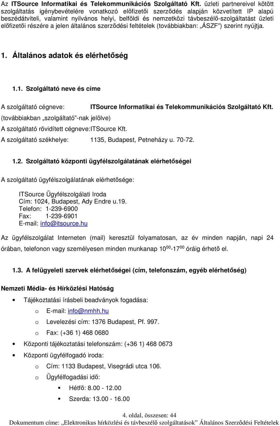 távbeszélő-szolgáltatást üzleti előfizetői részére a jelen általános szerződési feltételek (továbbiakban: ÁSZF ) szerint nyújtja. 1.