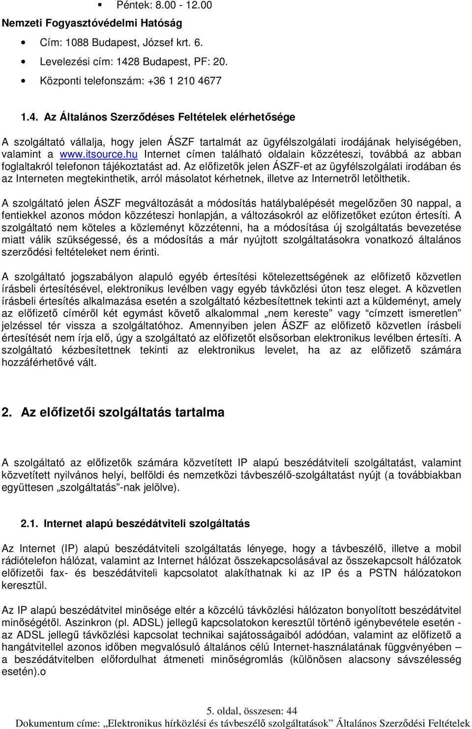 77 1.4. Az Általános Szerződéses Feltételek elérhetősége A szolgáltató vállalja, hogy jelen ÁSZF tartalmát az ügyfélszolgálati irodájának helyiségében, valamint a www.itsource.