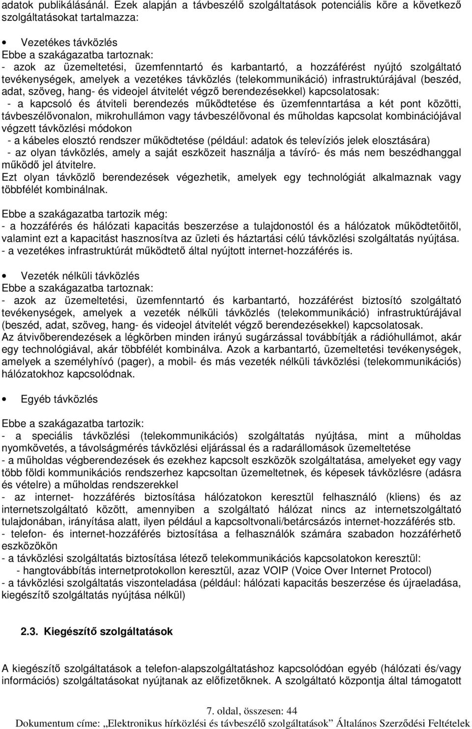 karbantartó, a hozzáférést nyújtó szolgáltató tevékenységek, amelyek a vezetékes távközlés (telekommunikáció) infrastruktúrájával (beszéd, adat, szöveg, hang- és videojel átvitelét végző