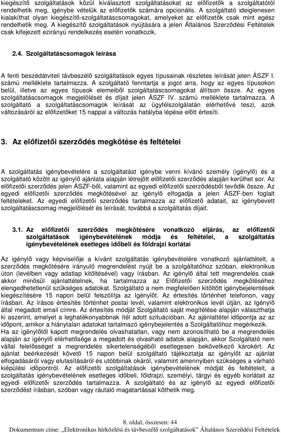 A kiegészítő szolgáltatások nyújtására a jelen Általános Szerződési Feltételek csak kifejezett ezirányú rendelkezés esetén vonatkozik. 2.4.