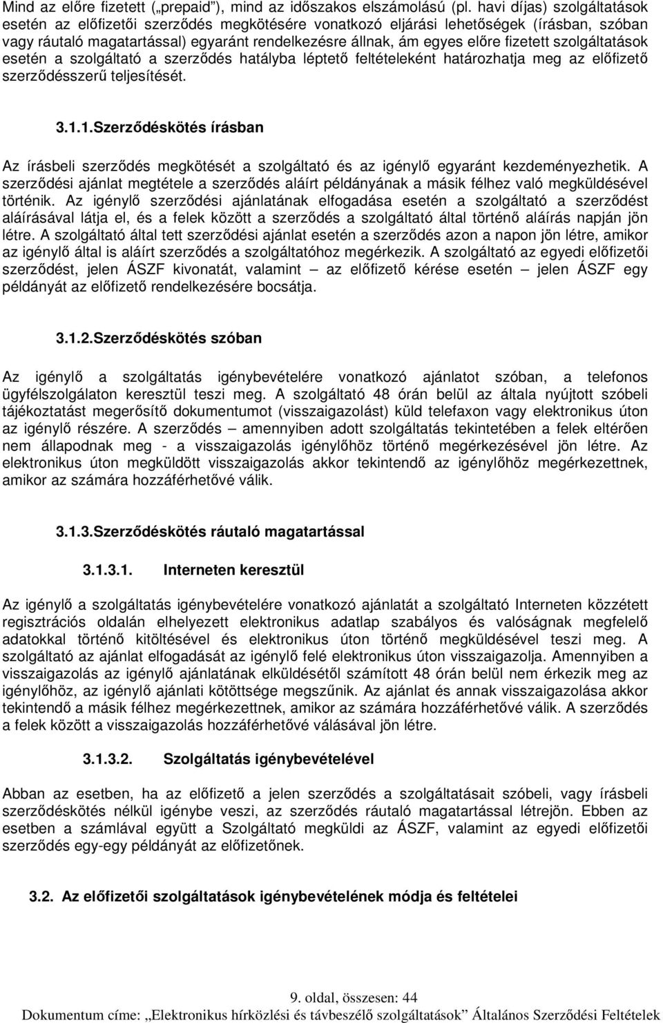 fizetett szolgáltatások esetén a szolgáltató a szerződés hatályba léptető feltételeként határozhatja meg az előfizető szerződésszerű teljesítését. 3.1.