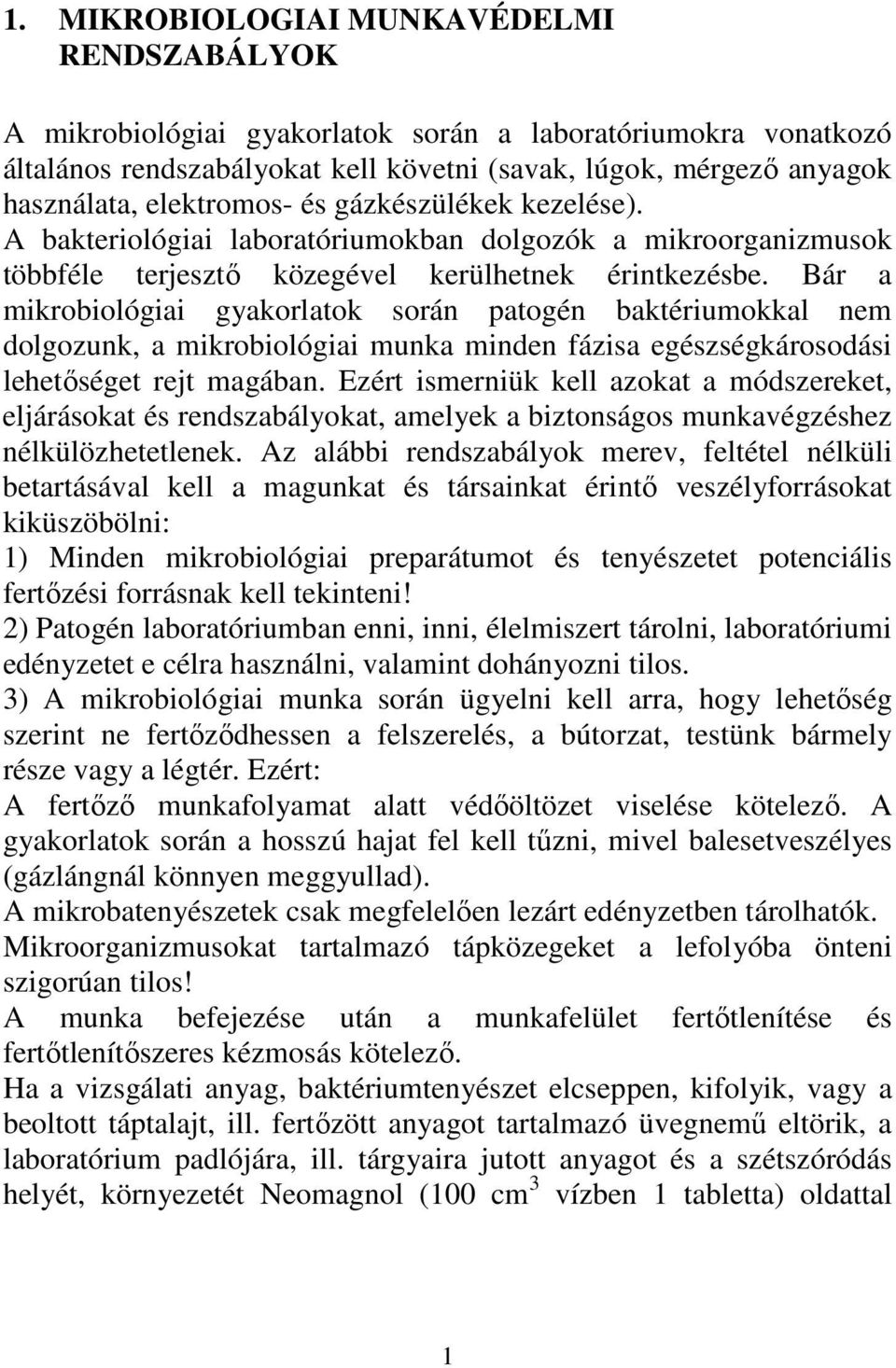 Bár a mikrobiológiai gyakorlatok során patogén baktériumokkal nem dolgozunk, a mikrobiológiai munka minden fázisa egészségkárosodási lehetıséget rejt magában.