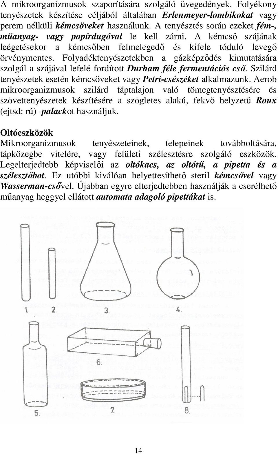 Folyadéktenyészetekben a gázképzıdés kimutatására szolgál a szájával lefelé fordított Durham féle fermentációs csı. Szilárd tenyészetek esetén kémcsöveket vagy Petri-csészéket alkalmazunk.