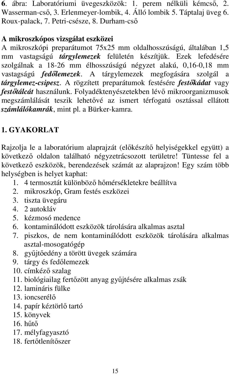 Ezek lefedésére szolgálnak a 18-26 mm élhosszúságú négyzet alakú, 0,16-0,18 mm vastagságú fedılemezek. A tárgylemezek megfogására szolgál a tárgylemez-csipesz.