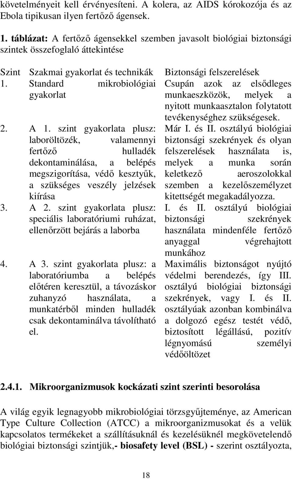 szint gyakorlata plusz: laboröltözék, valamennyi fertızı hulladék dekontaminálása, a belépés megszigorítása, védı kesztyők, a szükséges veszély jelzések kiírása 3. A 2.