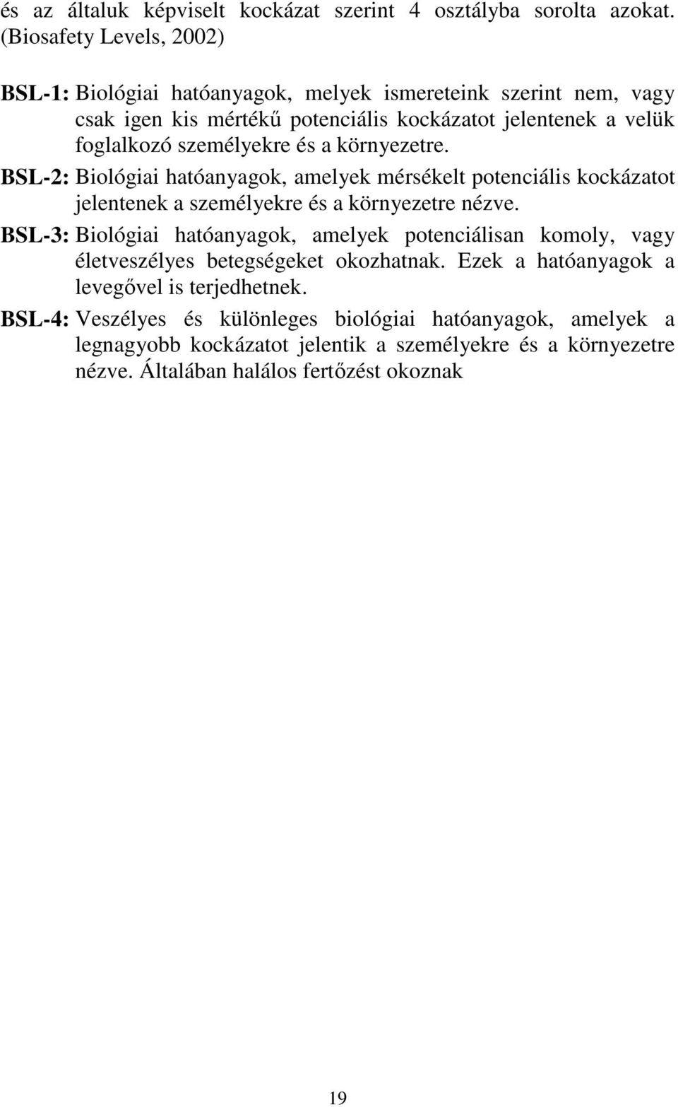 személyekre és a környezetre. BSL-2: Biológiai hatóanyagok, amelyek mérsékelt potenciális kockázatot jelentenek a személyekre és a környezetre nézve.