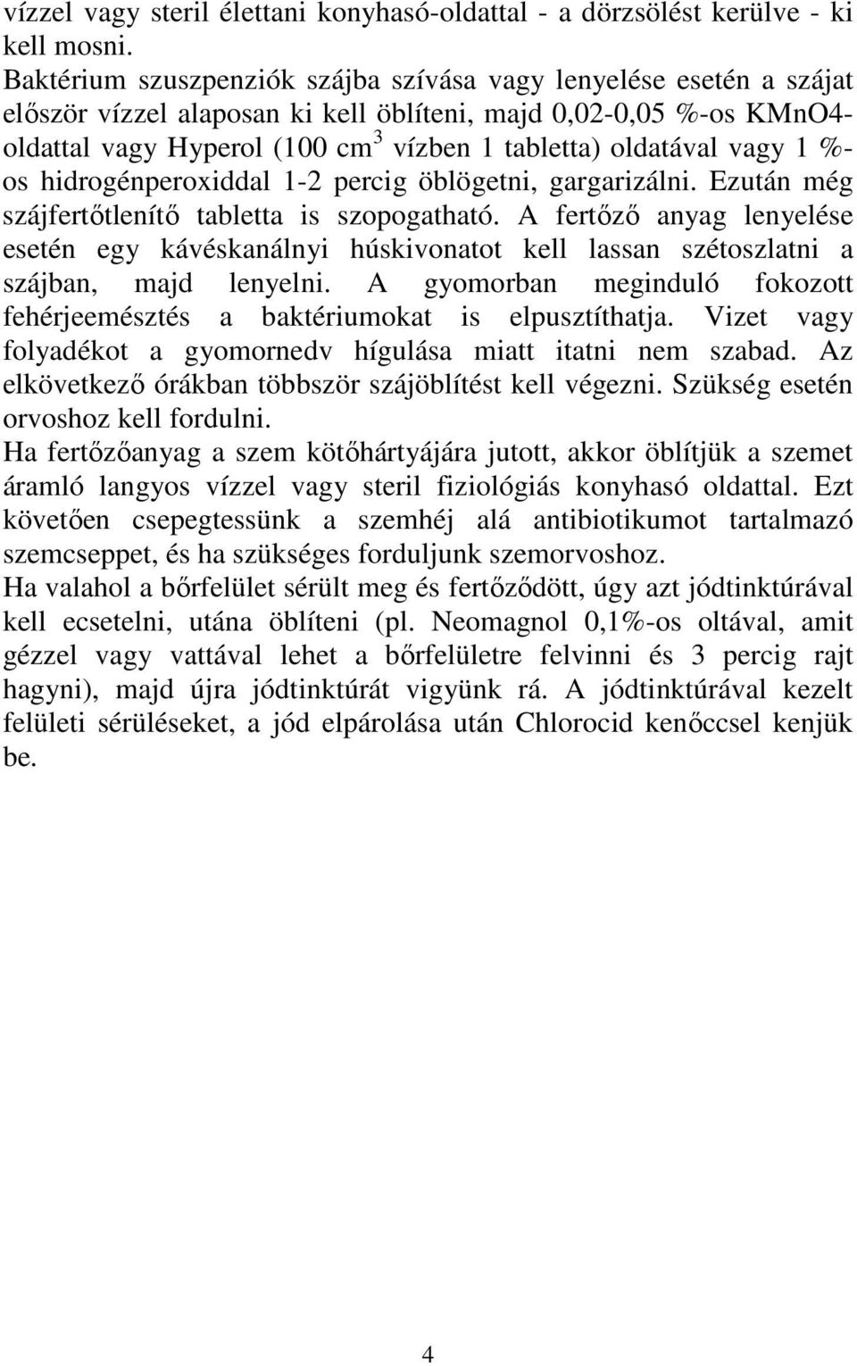 vagy 1 %- os hidrogénperoxiddal 1-2 percig öblögetni, gargarizálni. Ezután még szájfertıtlenítı tabletta is szopogatható.