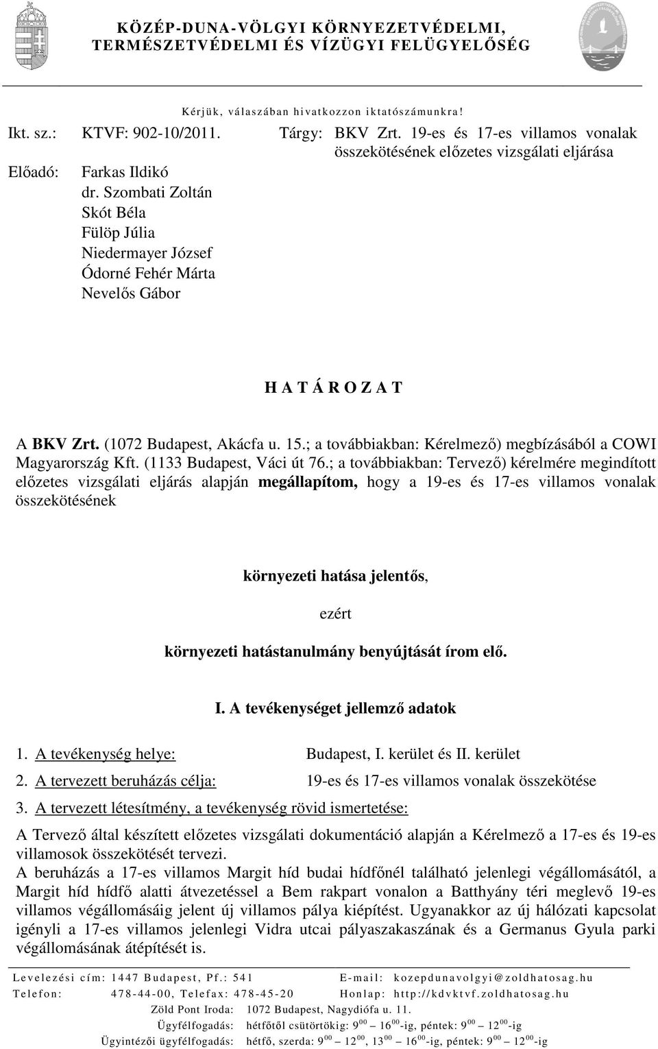 Szombati Zoltán Skót Béla Fülöp Júlia Niedermayer József Ódorné Fehér Márta Nevelős Gábor H A T Á R O Z A T A BKV Zrt. (1072 Budapest, Akácfa u. 15.