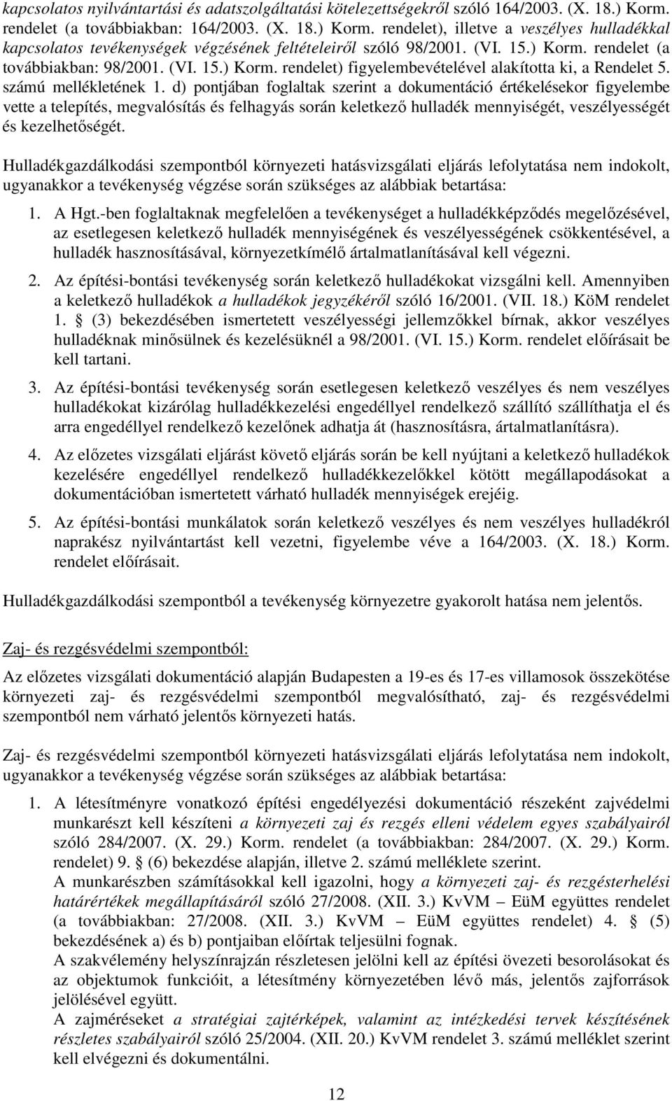 (VI. 15.) Korm. rendelet) figyelembevételével alakította ki, a Rendelet 5. számú mellékletének 1.