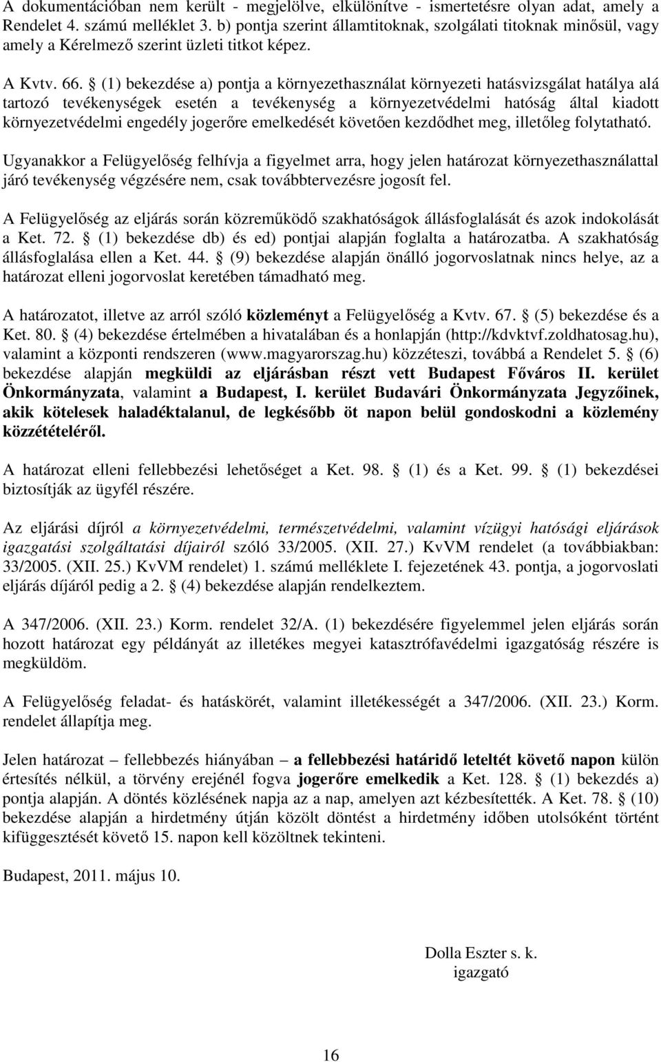 (1) bekezdése a) pontja a környezethasználat környezeti hatásvizsgálat hatálya alá tartozó tevékenységek esetén a tevékenység a környezetvédelmi hatóság által kiadott környezetvédelmi engedély