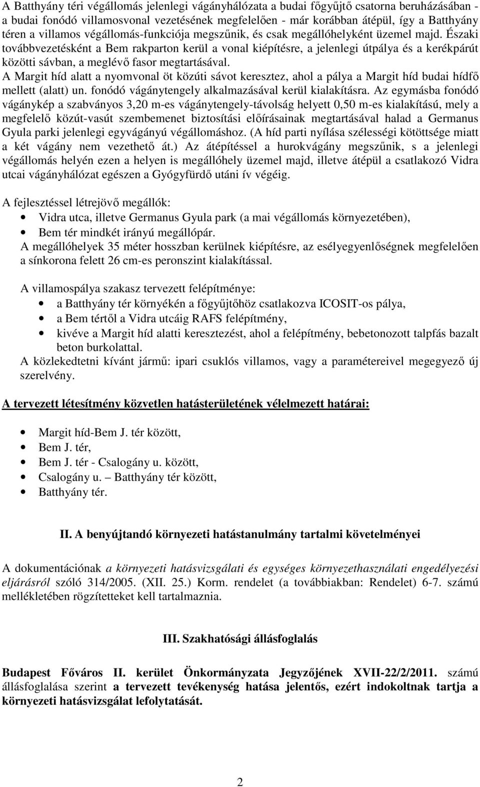 Északi továbbvezetésként a Bem rakparton kerül a vonal kiépítésre, a jelenlegi útpálya és a kerékpárút közötti sávban, a meglévő fasor megtartásával.