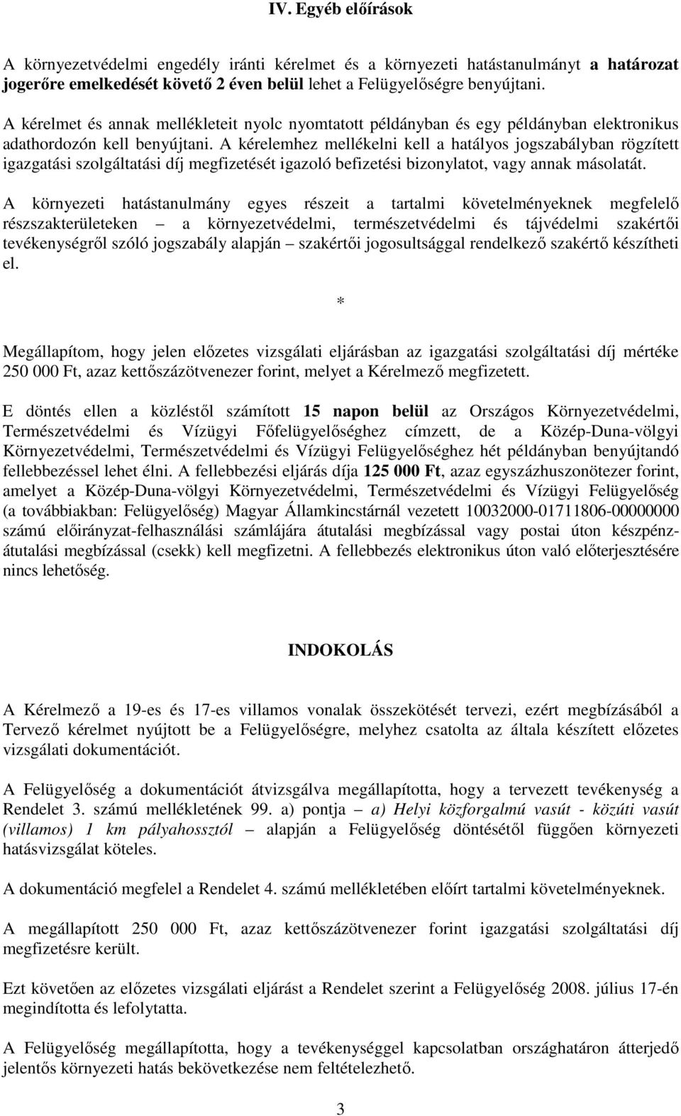 A kérelemhez mellékelni kell a hatályos jogszabályban rögzített igazgatási szolgáltatási díj megfizetését igazoló befizetési bizonylatot, vagy annak másolatát.