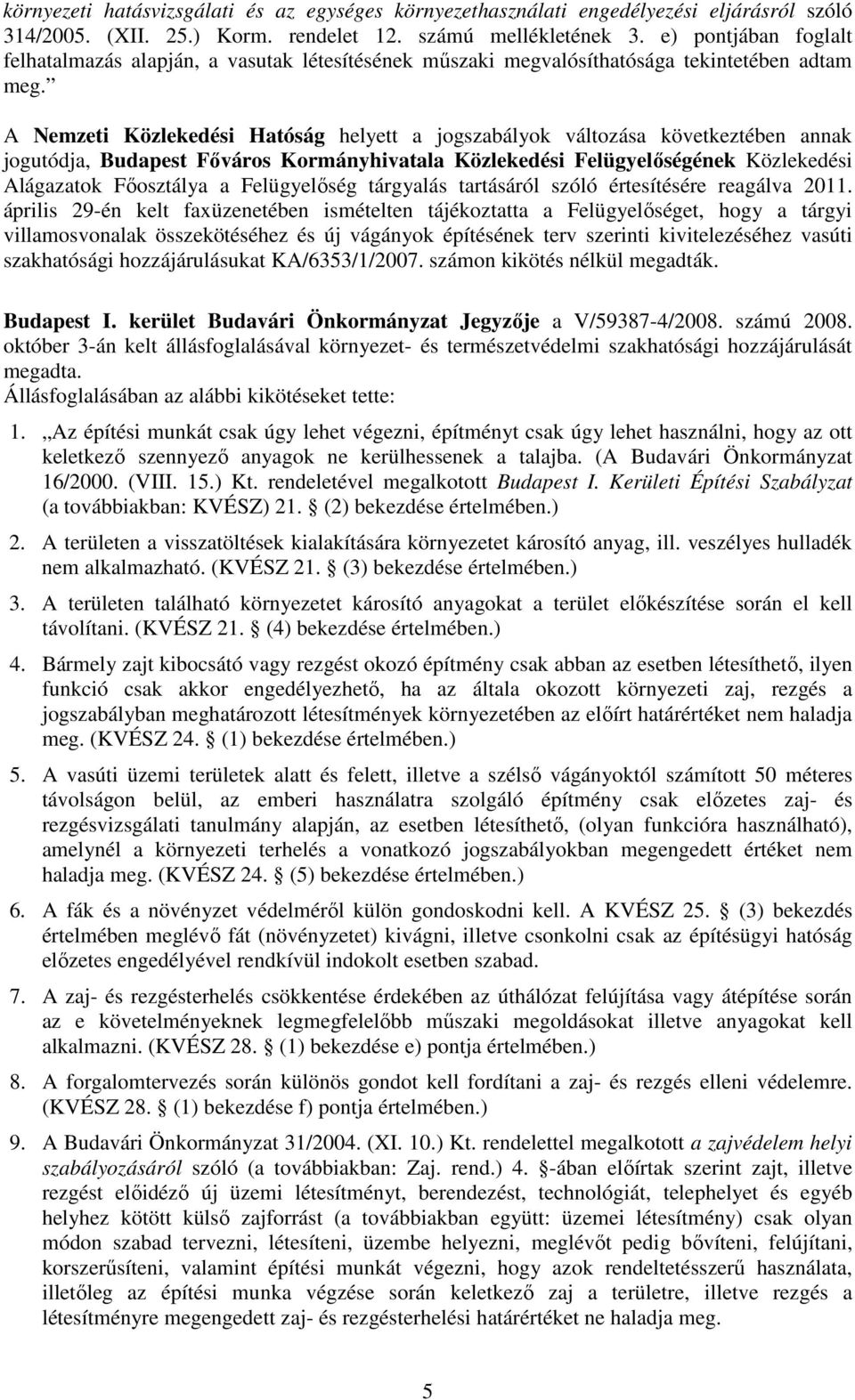 A Nemzeti Közlekedési Hatóság helyett a jogszabályok változása következtében annak jogutódja, Budapest Főváros Kormányhivatala Közlekedési Felügyelőségének Közlekedési Alágazatok Főosztálya a