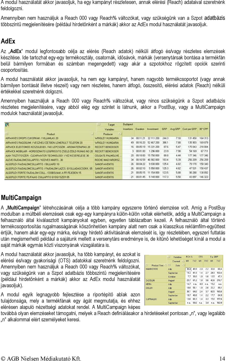 javasoljuk. AdEx Az AdEx modul legfontosabb célja az elérés (Reach adatok) nélküli átfogó és/vagy részletes elemzések készítése.