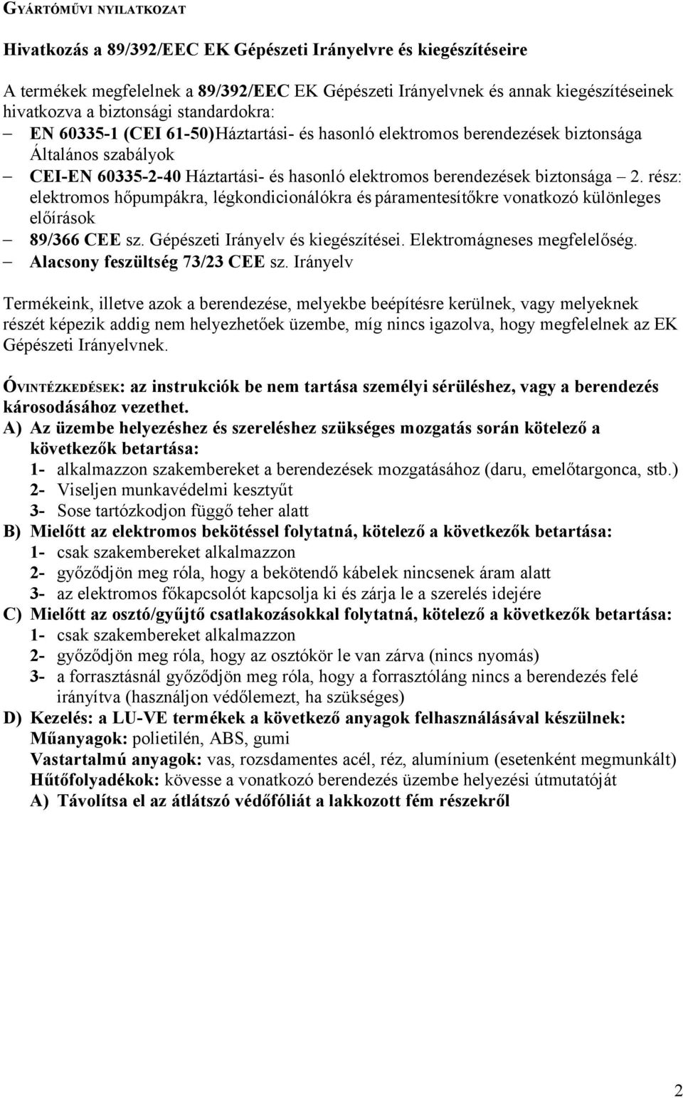 biztonsága 2. rész: elektromos hőpumpákra, légkondicionálókra és páramentesítőkre vonatkozó különleges előírások 89/366 CEE sz. Gépészeti Irányelv és kiegészítései. Elektromágneses megfelelőség.