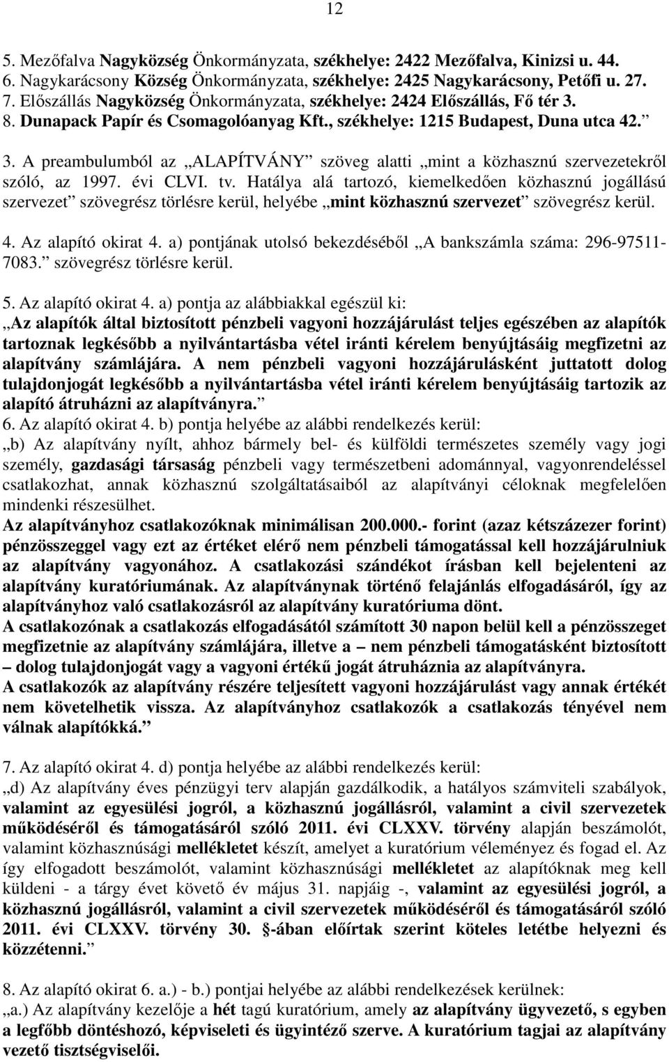 évi CLVI. tv. Hatálya alá tartozó, kiemelkedően közhasznú jogállású szervezet szövegrész törlésre kerül, helyébe mint közhasznú szervezet szövegrész kerül. 4. Az alapító okirat 4.