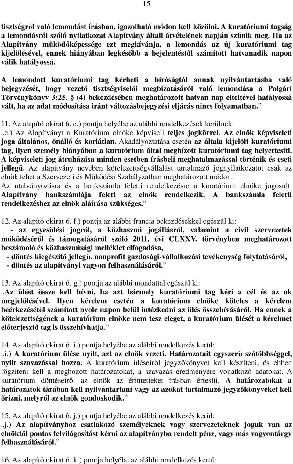 A lemondott kuratóriumi tag kérheti a bíróságtól annak nyilvántartásba való bejegyzését, hogy vezető tisztségviselői megbízatásáról való lemondása a Polgári Törvénykönyv 3:25.