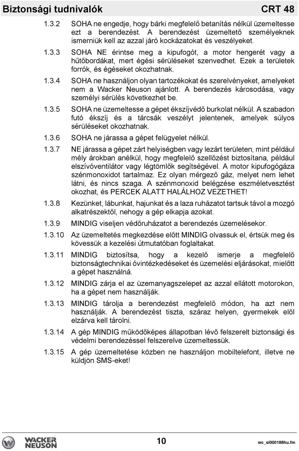 3 SOHA NE érintse meg a kipufogót, a motor hengerét vagy a hűtőbordákat, mert égési sérüléseket szenvedhet. Ezek a területek forrók, és égéseket okozhatnak. 1.3.4 SOHA ne használjon olyan tartozékokat és szerelvényeket, amelyeket nem a Wacker Neuson ajánlott.