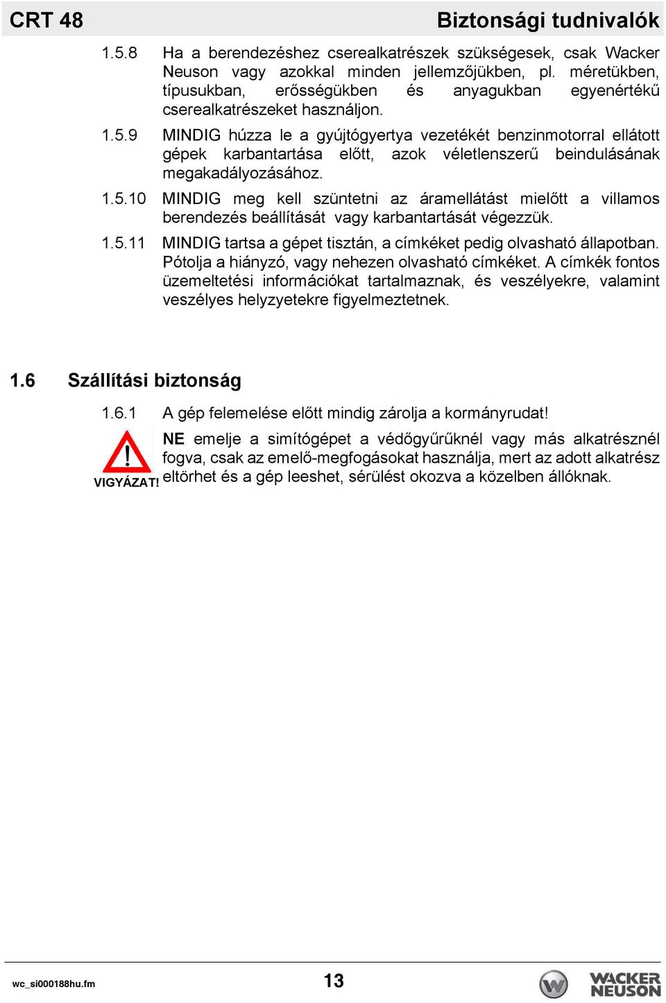 9 MINDIG húzza le a gyújtógyertya vezetékét benzinmotorral ellátott gépek karbantartása előtt, azok véletlenszerű beindulásának megakadályozásához. 1.5.