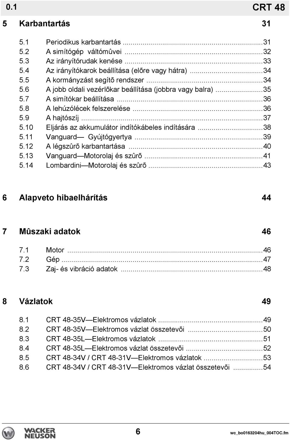 10 Eljárás az akkumulátor indítókábeles indítására...38 5.11 Vanguard Gyújtógyertya...39 5.12 A légszûrõ karbantartása...40 5.13 Vanguard Motorolaj és szûrõ...41 5.14 Lombardini Motorolaj és szûrõ.