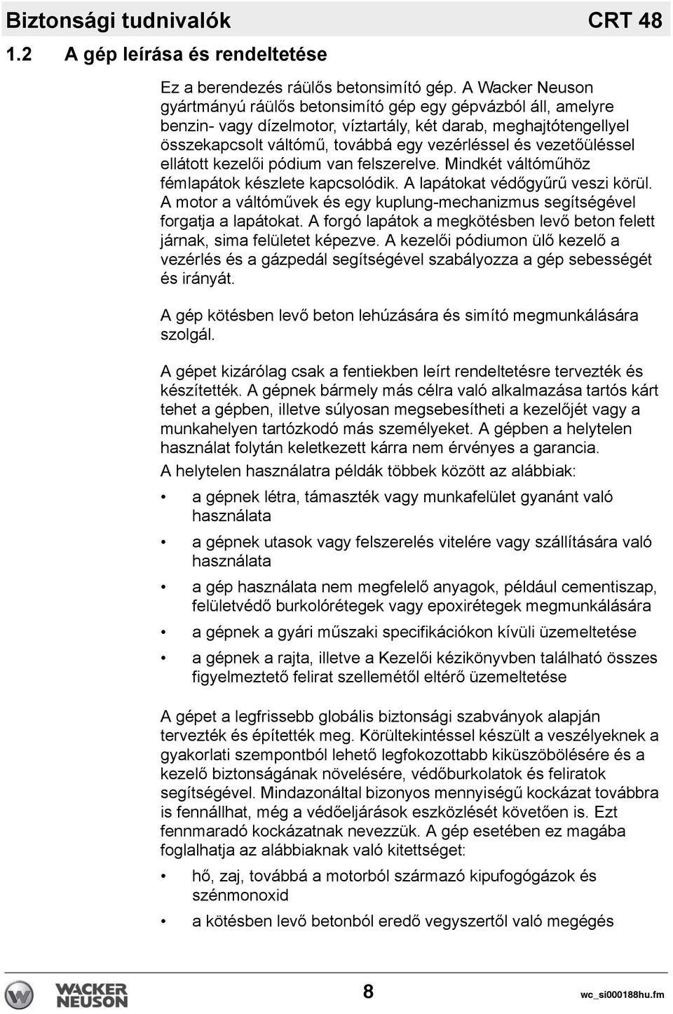 vezetőüléssel ellátott kezelői pódium van felszerelve. Mindkét váltóműhöz fémlapátok készlete kapcsolódik. A lapátokat védőgyűrű veszi körül.