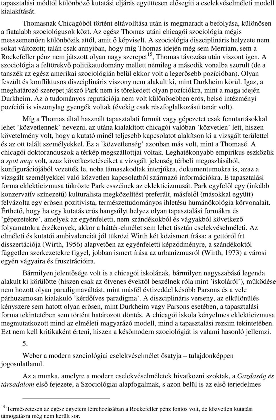 Az egész Thomas utáni chicagói szociológia mégis messzemenıen különbözik attól, amit ı képviselt.