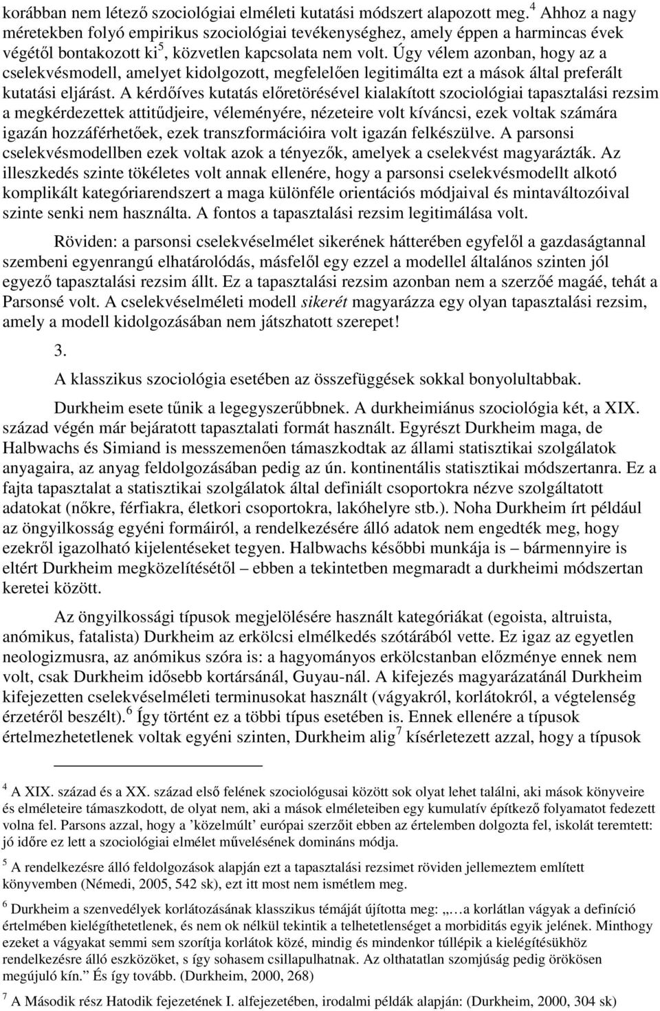 Úgy vélem azonban, hogy az a cselekvésmodell, amelyet kidolgozott, megfelelıen legitimálta ezt a mások által preferált kutatási eljárást.