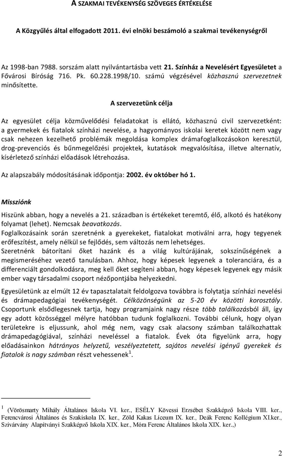 A szervezetünk célja Az egyesület célja közművelődési feladatokat is ellátó, közhasznú civil szervezetként: a gyermekek és fiatalok színházi nevelése, a hagyományos iskolai keretek között nem vagy