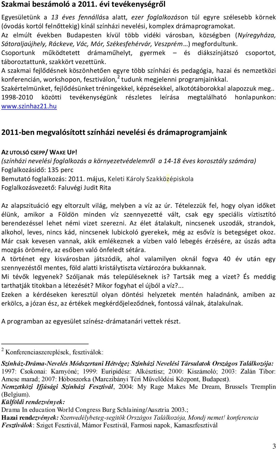 Az elmúlt években Budapesten kívül több vidéki városban, községben (Nyíregyháza, Sátoraljaújhely, Ráckeve, Vác, Mór, Székesfehérvár, Veszprém ) megfordultunk.