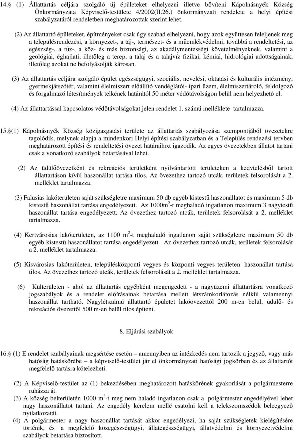 (2) Az állattartó épületeket, építményeket csak úgy szabad elhelyezni, hogy azok együttesen feleljenek meg a településrendezési, a környezet-, a táj-, természet- és a mőemlékvédelmi, továbbá a