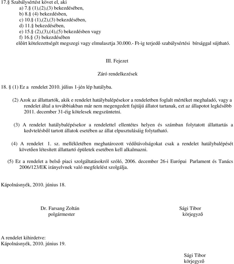 Fejezet Záró rendelkezések (2) Azok az állattartók, akik e rendelet hatálybalépésekor a rendeletben foglalt mértéket meghaladó, vagy a rendelet által a továbbiakban már nem megengedett fajtájú