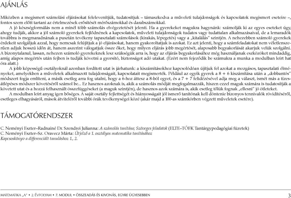 Ha a gyerekeket magukra hagynánk: számolják ki az egyes eseteket úgy, ahogy tudják, akkor a jól számoló gyerekek fejlődnének a kapcsolatok, műveleti tulajdonságok tudatos vagy tudattalan