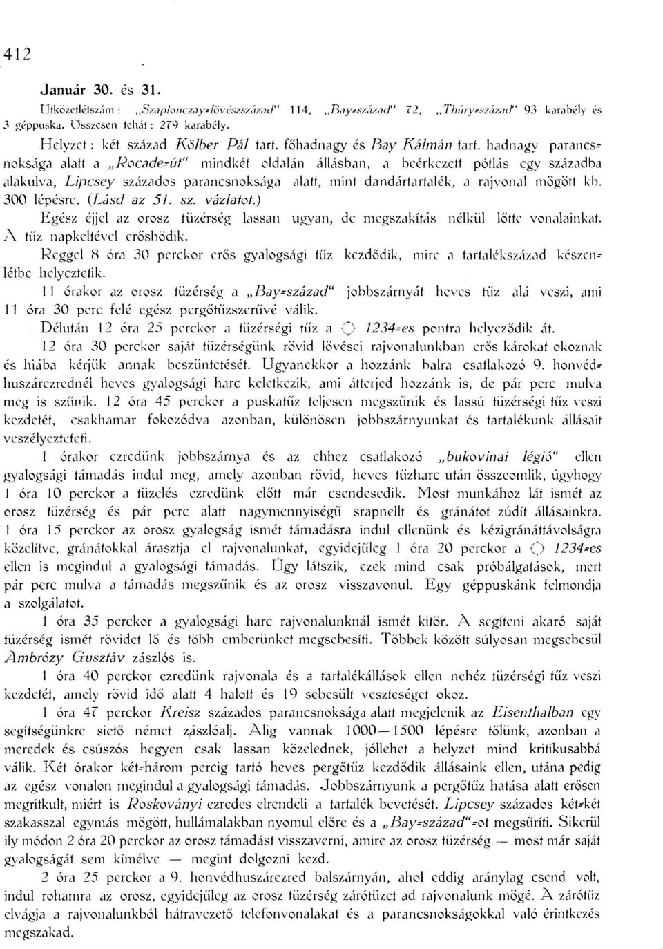 hadnagy parancsnoksága alatt a Rocade-út" mindkét oldalán állásban, a beérkezett pótlás egy századba alakulva, Lipcsey százados parancsnoksága alatt, mint dandártartalék, a rajvonal mögött kb.