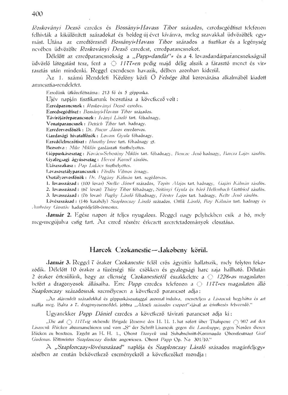 Délelőtt az ezredparancsnokság a >,Papp=dandár l - és a 4. lovasdandárparancsnokságnál üdvözlő látogatást tesz, fent a 0 11 ZZ=en pedig majd délig alszik a fárasztó menet és virrasztás után mindenki.