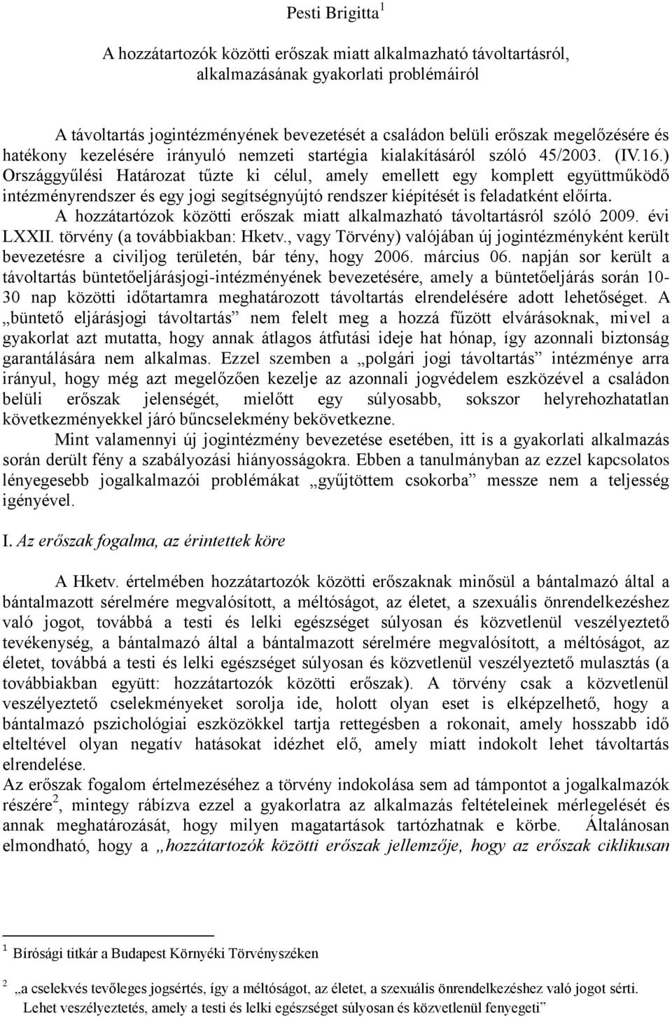 ) Országgyűlési Határozat tűzte ki célul, amely emellett egy komplett együttműködő intézményrendszer és egy jogi segítségnyújtó rendszer kiépítését is feladatként előírta.