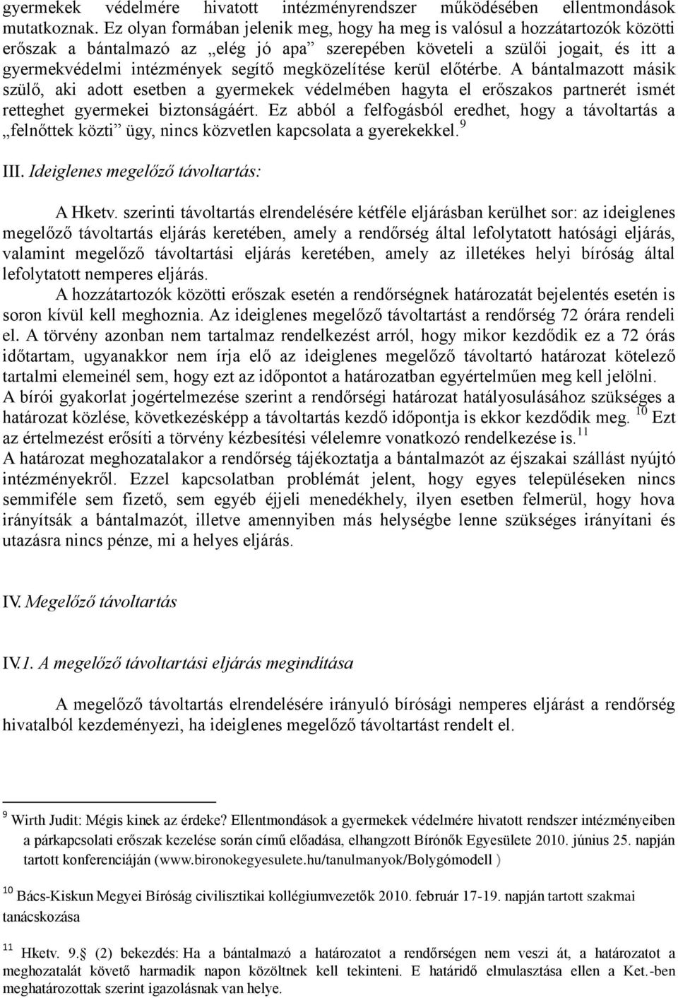 megközelítése kerül előtérbe. A bántalmazott másik szülő, aki adott esetben a gyermekek védelmében hagyta el erőszakos partnerét ismét retteghet gyermekei biztonságáért.