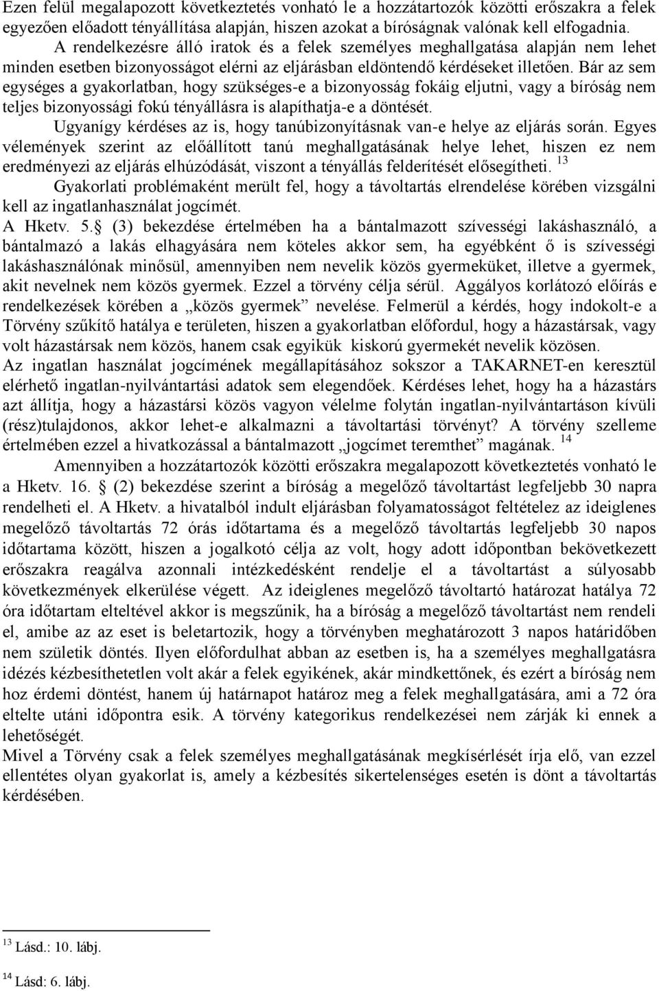 Bár az sem egységes a gyakorlatban, hogy szükséges-e a bizonyosság fokáig eljutni, vagy a bíróság nem teljes bizonyossági fokú tényállásra is alapíthatja-e a döntését.