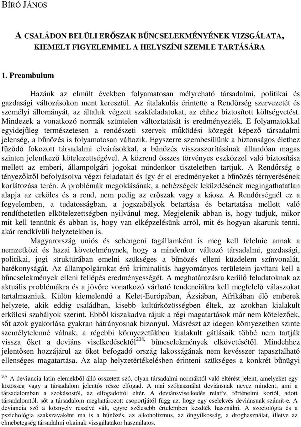 Az átalakulás érintette a Rendırség szervezetét és személyi állományát, az általuk végzett szakfeladatokat, az ehhez biztosított költségvetést.