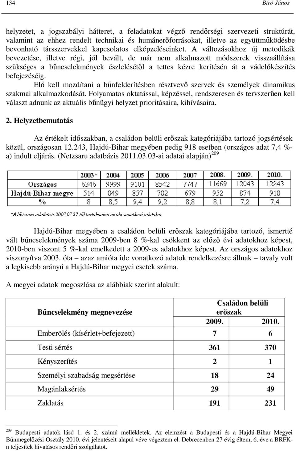 A változásokhoz új metodikák bevezetése, illetve régi, jól bevált, de már nem alkalmazott módszerek visszaállítása szükséges a bőncselekmények észlelésétıl a tettes kézre kerítésén át a