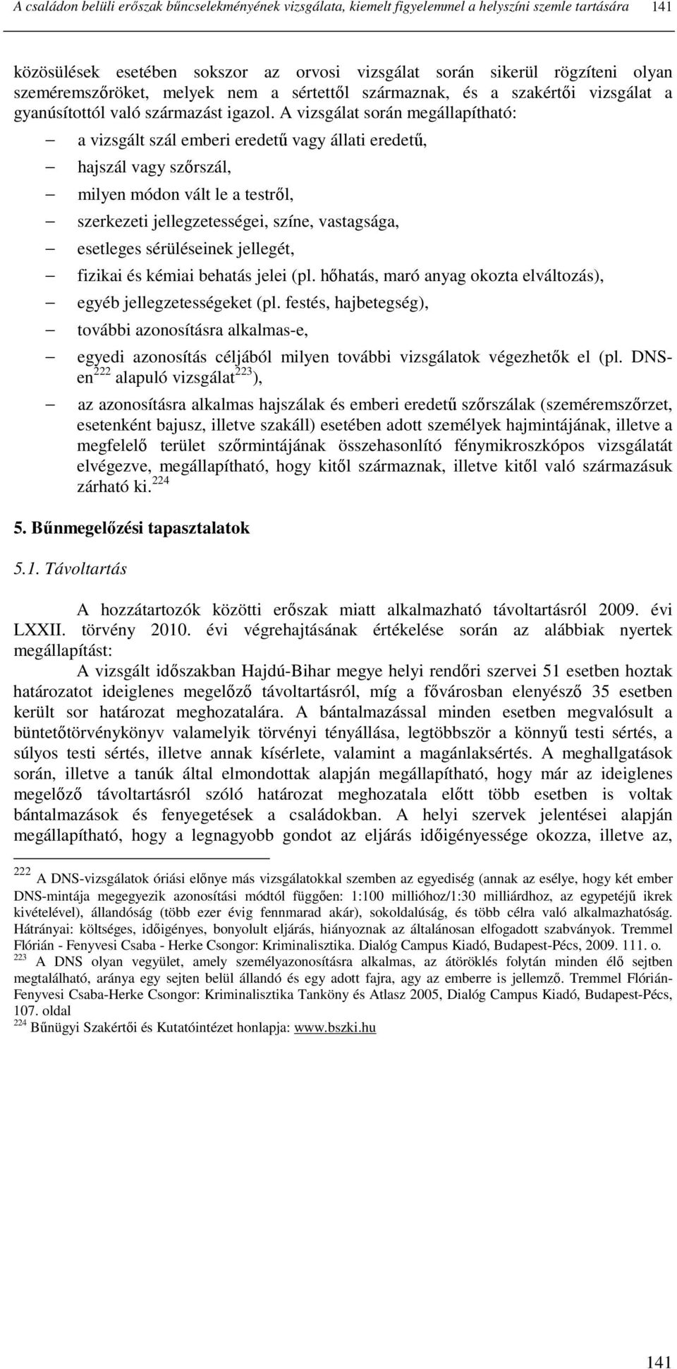 A vizsgálat során megállapítható: a vizsgált szál emberi eredető vagy állati eredető, hajszál vagy szırszál, milyen módon vált le a testrıl, szerkezeti jellegzetességei, színe, vastagsága, esetleges