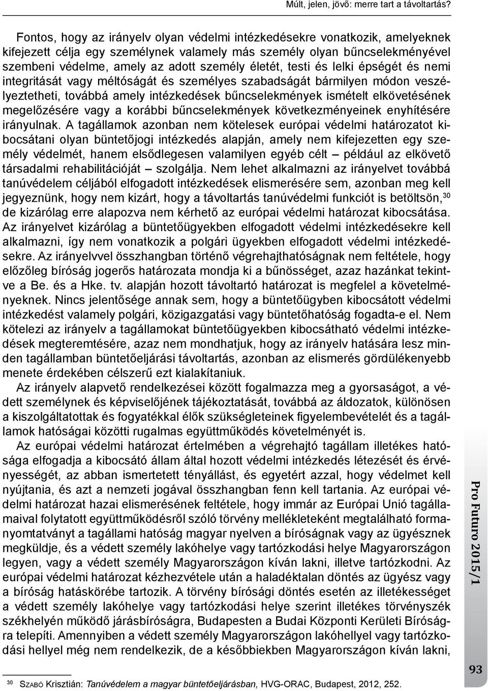 életét, testi és lelki épségét és nemi integritását vagy méltóságát és személyes szabadságát bármilyen módon veszélyeztetheti, továbbá amely intézkedések bűncselekmények ismételt elkövetésének