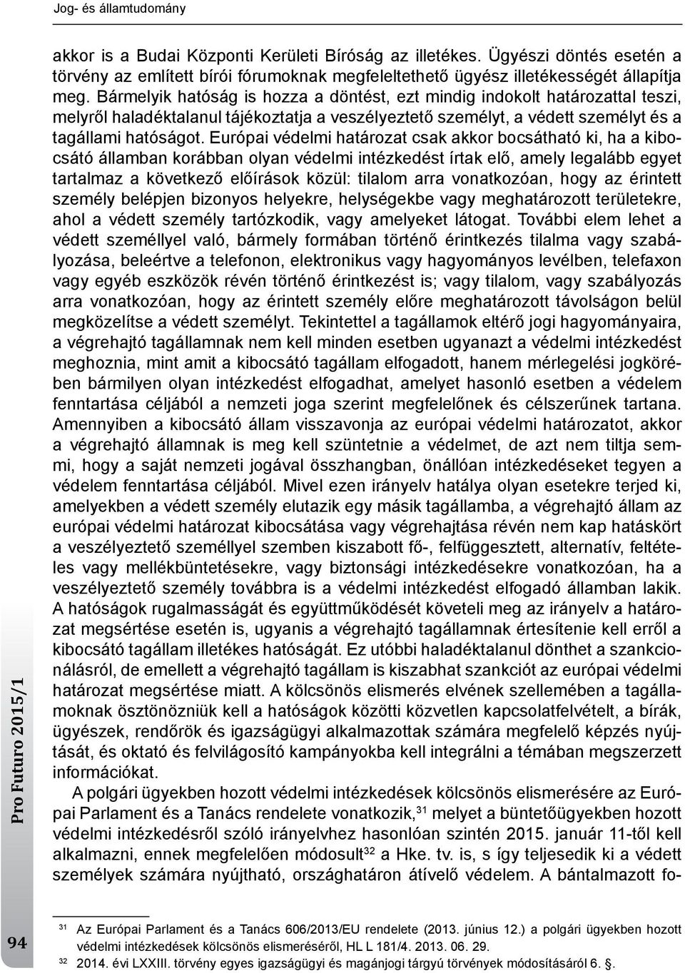 európai védelmi határozat csak akkor bocsátható ki, ha a kibocsátó államban korábban olyan védelmi intézkedést írtak elő, amely legalább egyet tartalmaz a következő előírások közül: tilalom arra