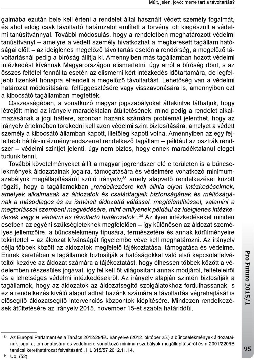 további módosulás, hogy a rendeletben meghatározott védelmi tanúsítványt amelyre a védett személy hivatkozhat a megkeresett tagállam hatóságai előtt az ideiglenes megelőző távoltartás esetén a