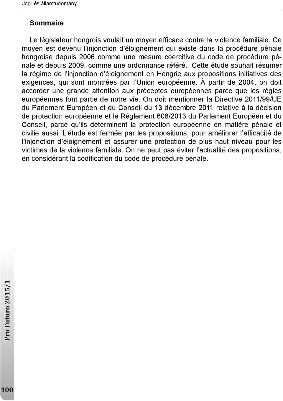 référé. Cette étude souhait résumer la régime de l injonction d éloignement en Hongrie aux propositions initiatives des exigences, qui sont montrées par l union européenne.